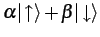 $\alpha\vert\!\uparrow\rangle+\beta\vert\!\downarrow\rangle$