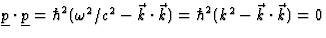 $\underline{p}\cdot
\underline{p}=\hbar^2(\omega^2/c^2-\vec k\cdot\vec k)=\hbar^2(k^2-\vec k\cdot
\vec k)=0$