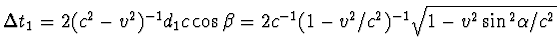 $\Delta
t_1=2(c^2-v^2)^{-1}d_1c\cos\beta=2c^{-1}(1-v^2/c^2)^{-1}\sqrt{1-v^2\sin{}^2
\alpha/c^2}$