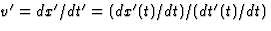 $v^\prime=dx^\prime/dt^\prime=(dx^\prime(
t)/dt)/(dt^\prime(t)/dt)$
