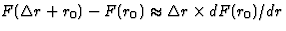 $F(\Delta r+r_0)-F(r_0)\approx \Delta r\times dF(r_0)/dr$