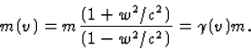 \begin{displaymath}
m(v)=m\frac{(1+w^2/c^2)}{(1-w^2/c^2)}=\gamma(v)m.\end{displaymath}