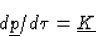 \begin{displaymath}
d\underline{p}/d\tau=\underline{K}\end{displaymath}