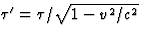 $\tau^\prime=\tau/\sqrt{1-v^2/c^2}$