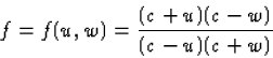 \begin{displaymath}
f=f(u,w)={(c+u)(c-w)\over{(c-u)(c+w)}}\end{displaymath}