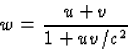 \begin{displaymath}
w={u+v\over{1+uv/c^2}}\end{displaymath}