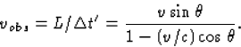 \begin{displaymath}
v_{obs}=L/\Delta t^\prime=\frac{v\sin\theta}{1-(v/c)\cos\theta}.\end{displaymath}