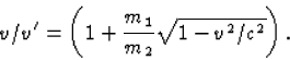\begin{displaymath}
v/v'=\left(1+\frac{m_1}{m_2}\sqrt{1-v^2/c^2}\right).\end{displaymath}