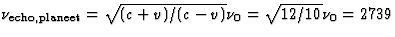 $\nu_{\rm echo,planeet}=\sqrt{(c+v)/(c-v)}\nu_0=\sqrt{12/10}\nu_0=2739$