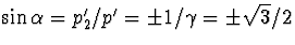 $\sin\alpha=p_2^\prime/p'=\pm1/\gamma=\pm\sqrt{3}/2$