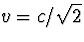 $v=c/\sqrt{2}$