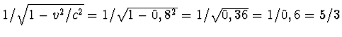 $1/\sqrt{1-v^2/c^2}=1/\sqrt{1-0,8^2}=1/\sqrt{0,36}=1/0,6=5/3$