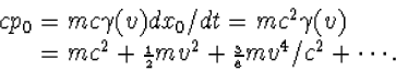 \begin{displaymath}
\begin{array}
{l} cp_0=mc\gamma(v)dx_0/dt=mc^2\gamma(v)\\ \h...
 ...r 2}}}mv^2+{\scriptstyle{3\over 8}}mv^4/c^2+\cdots .\end{array}\end{displaym
ath}
