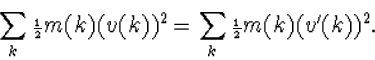 \begin{displaymath}
\sum_k{\scriptstyle{{1\over 2}}}m(k)(v(k))^2=\sum_k{\scriptstyle{{1\over 2}}}m(k)(v'(k))^2.\end{displaymath}