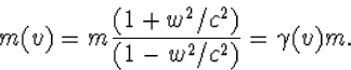 \begin{displaymath}
m(v)=m\frac{(1+w^2/c^2)}{(1-w^2/c^2)}=\gamma(v)m.\end{displaymath}