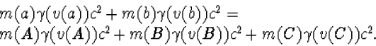 \begin{displaymath}
\begin{array}
{l} m(a)\gamma(v(a))c^2+m(b)\gamma(v(b))c^2=\\...
 ...a(v(A))c^2+
m(B)\gamma(v(B))c^2+m(C)\gamma(v(C))c^2.\end{array}\end{displaymath}