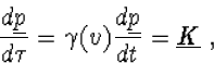 \begin{displaymath}
\frac{d\underline{p}}{d\tau}=\gamma(v)\frac{d\underline{p}}{dt}=
\underline{K}\ ,\end{displaymath}