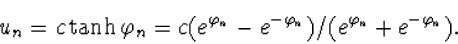 \begin{displaymath}u_n=c\tanh\varphi_n=c(e^{\varphi_n}-e^{-\varphi_n})/(e^{\varphi_n}+
e^{-\varphi_n}).\end{displaymath}